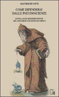 Come difendersi dalle pseudoscienze. Le fallacie argomentative del discorso pseudoscientifico - Manuele De Conti - copertina