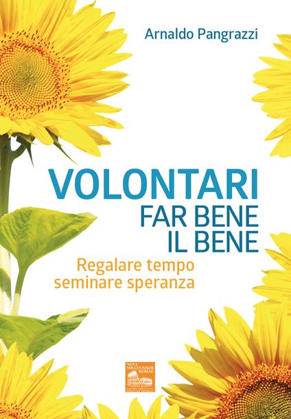 Volontari far bene il bene. Regalare tempo, seminare speranza - Arnaldo Pangrazzi - copertina