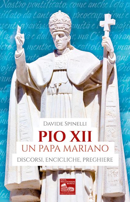 Pio XII un papa mariano. Discorsi, encicliche, preghiere - Davide Spinelli - copertina