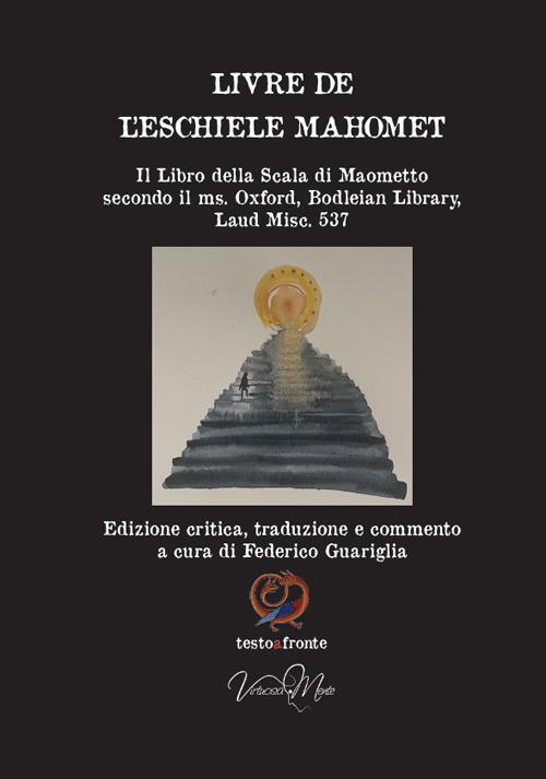 Livre de l’eschiele Mahomet. Il Libro della Scala di Maometto secondo il ms. Oxford, Bodleian Library, Laud Misc. 537- Testo francese a fronte. Ediz. critica - copertina