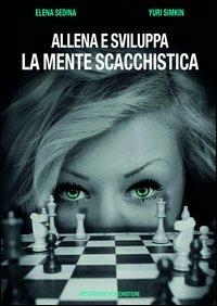 Allena e sviluppa la mente scacchistica - Elena Sedina,Yuri Simkin - copertina