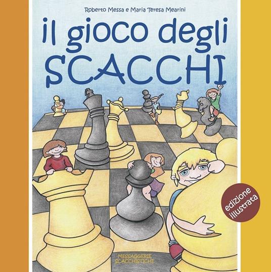 Il gioco degli scacchi. Ediz. a colori - Roberto Messa - Maria Teresa  Mearini - - Libro - Messaggerie Scacchistiche - | IBS
