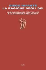 La ragione degli dèi. La bellezza del molteplice e la dittatura dell'unico