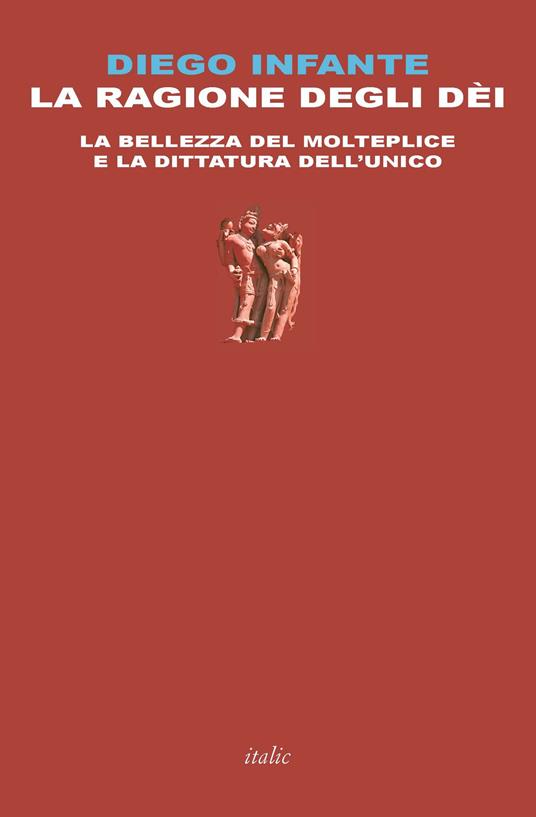 La ragione degli dèi. La bellezza del molteplice e la dittatura dell'unico - Diego Infante - copertina