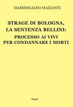 Strage di Bologna, la sentenza Bellini. Processo ai vivi per condannare i morti. Nuova ediz.