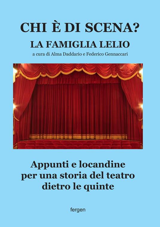 Chi è di scena? La Famiglia Lelio. Appunti e locandine per una storia del teatro dietro le quinte - copertina