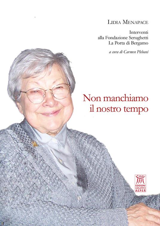 Non manchiamo il nostro tempo. Interventi alla Fondazione Serughetti La Porta di Bergamo - Lidia Menapace - copertina