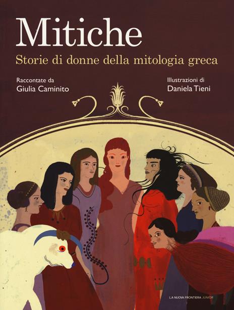 Mitiche. Storie di donne della mitologia greca - Giulia Caminito - Libro -  La Nuova Frontiera Junior - Classici illustrati | IBS