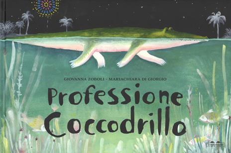 Professione coccodrillo. Ediz. a colori - Mariachiara Di Giorgio,Giovanna Zoboli - copertina