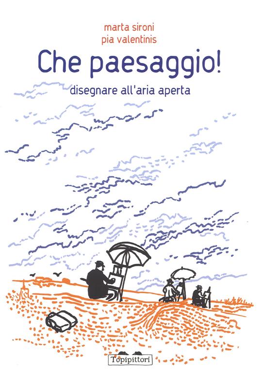 Che paesaggio! Disegnare all'aria aperta. Ediz. a colori - Marta Sironi,Pia Valentinis - copertina