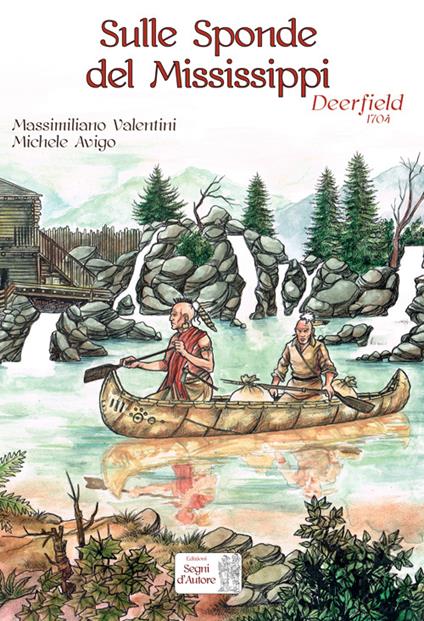 Sulle sponde del Mississippi. Deerfield 1704 - Massimiliano Valentini,Michele Avigo - copertina