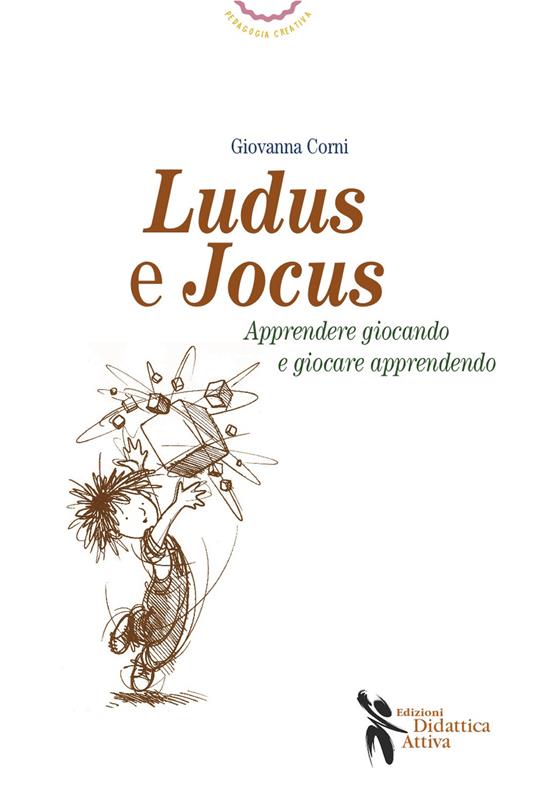 Ludus e jocus. Apprendere giocando e giocare apprendendo - Giovanna Corni - copertina