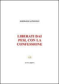 Liberati dai pesi, con la confessione - Ildebrando Santangelo - copertina