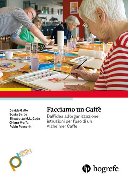 Facciamo un caffè. Dall'idea all'organizzazione: istruzioni per l'uso di un Alzheimer Caffè - Davide Gallo,Sonia Barba,Elisabetta M. L. Geda - copertina