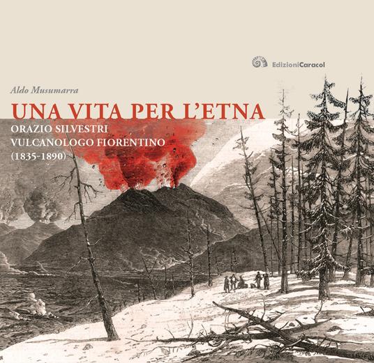 Una vita per l'Etna. Orazio Silvestri vulcanologo fiorentino (1835-1890) - Aldo Musumarra - copertina