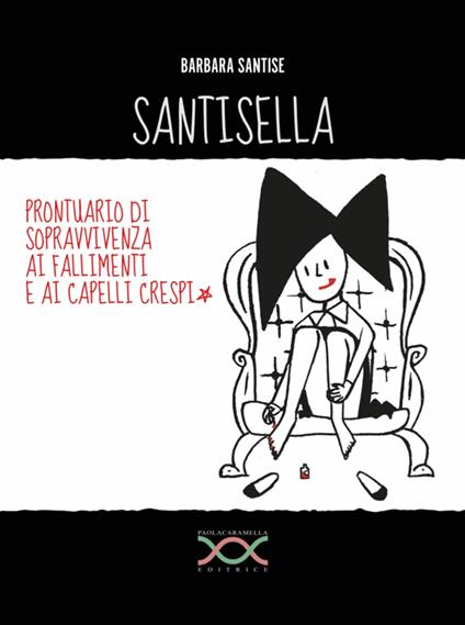 Santisella. Prontuario di sopravvivenza ai fallimenti e ai capelli crespi. Ediz. illustrata - Barbara Santise - copertina