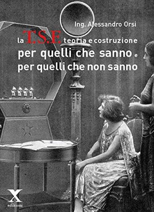 La TSF teoria e costruzione. Per quelli che sanno e per quelli che non sanno - Alessandro Orsi - copertina