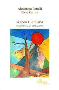Poesia e pittura. Incontro di emozioni - Alessandra Bertelli,Elena Ostrica - copertina