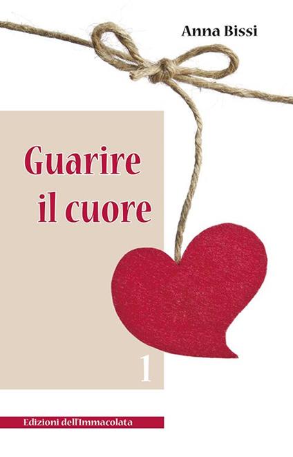 Guarire il cuore. Vol. 1 - Anna Bissi - copertina