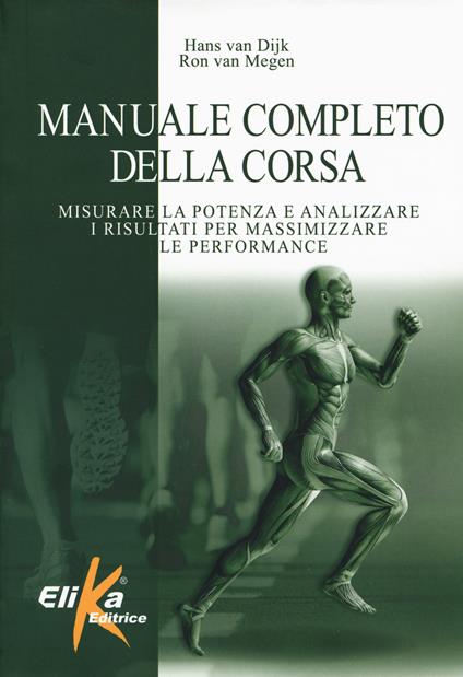 Manuale completo della corsa. Misurare la potenza e analizzare i risultati per massimizzare le performance - Hans Van Dijk,Ron Van Megen - copertina