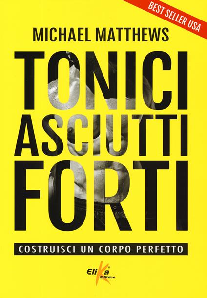 Tonici asciutti forti. Costruisci un corpo perfetto - Micheal Matthews - copertina