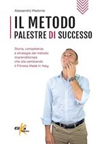 Il metodo Palestre di Successo. Storia, competenze e strategie del metodo imprenditoriale che sta cambiando il Fitness Made in Italy