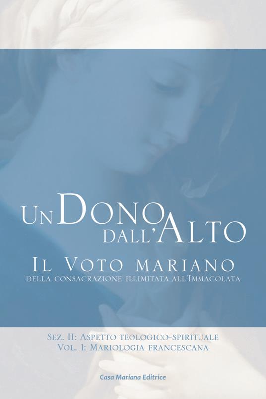 Un dono dall'alto. Il voto mariano della consacrazione illimitata all'Immacolata. Sez. II: Aspetto teologico-spirituale. Vol. 2\1: Mariologia francescana. - Alessandro Maria Apollonio - copertina