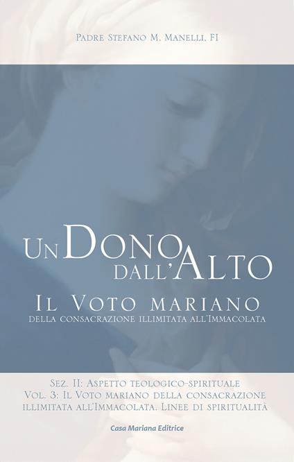 Un dono dall'alto. Il voto mariano della consacrazione illimitata all'Immacolata. Sez. II: Aspetto teologico-spirituale. Nuova ediz.. Vol. 3: Il voto mariano della consacrazione illimitata all'Immacolata. Linee di spiritualità - Stefano Maria Manelli - copertina