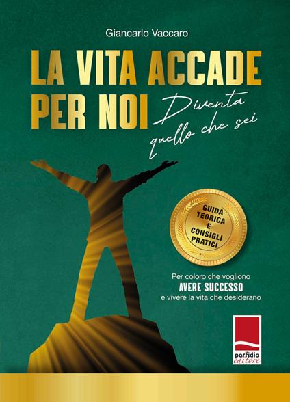 La vita accade per noi.. Diventa quello che sei. Guida teorica e consigli pratici. Per coloro che vogliono avere successo e vivere la vita che desiderano - Giancarlo Vaccaro - copertina