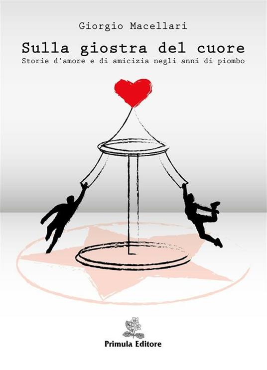 Sulla giostra del cuore. Storie d'amore e di amicizia negli anni di piombo - Giorgio Macellari - ebook