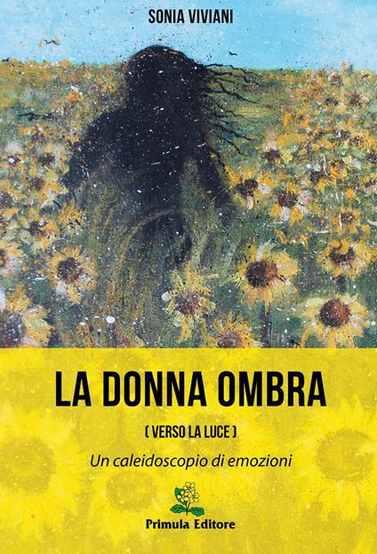 La donna ombra (verso la luce). Un caleidoscopio di emozioni - Sonia Viviani - copertina