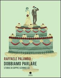 Dobbiamo parlare. Storie di coppie sconnesse - Raffaele Palumbo - copertina