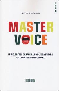 Master Voice. Le molte cose da fare e le molte da evitare per diventare bravi cantanti - Silvia Chiminelli - copertina