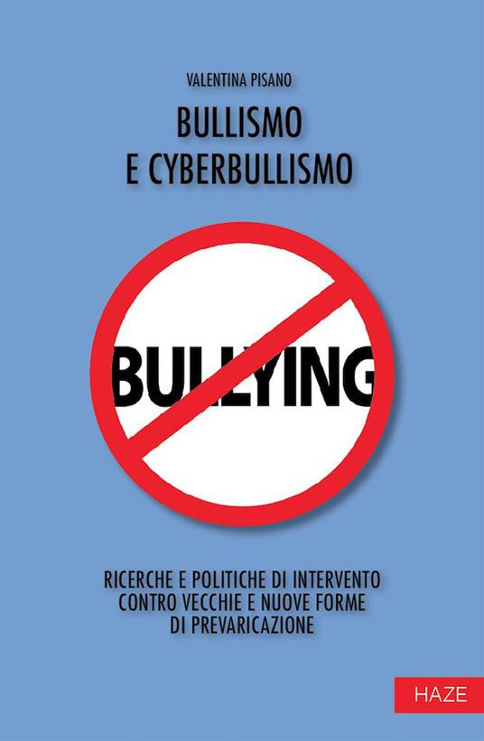 Bullismo e cyberbullismo. Ricerche e politiche di intervento contro vecchie  e nuove forme di prevaricazione - Valentina Pisano - Libro - Auditorium -  Collisioni | IBS