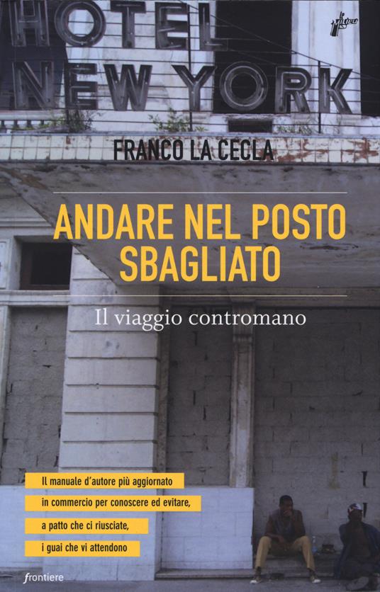 Andare nel posto sbagliato. Il viaggio contromano - Franco La Cecla - copertina