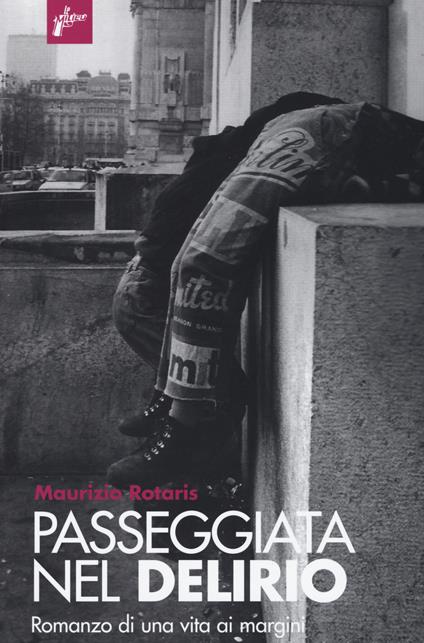 Passeggiata nel delirio. Romanzo di una vita ai margini - Maurizio Rotaris - copertina