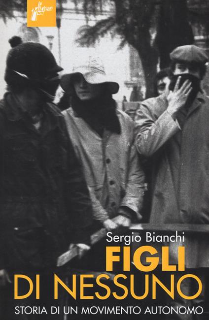 Figli di nessuno. Storia di un movimento autonomo - Sergio Bianchi - copertina