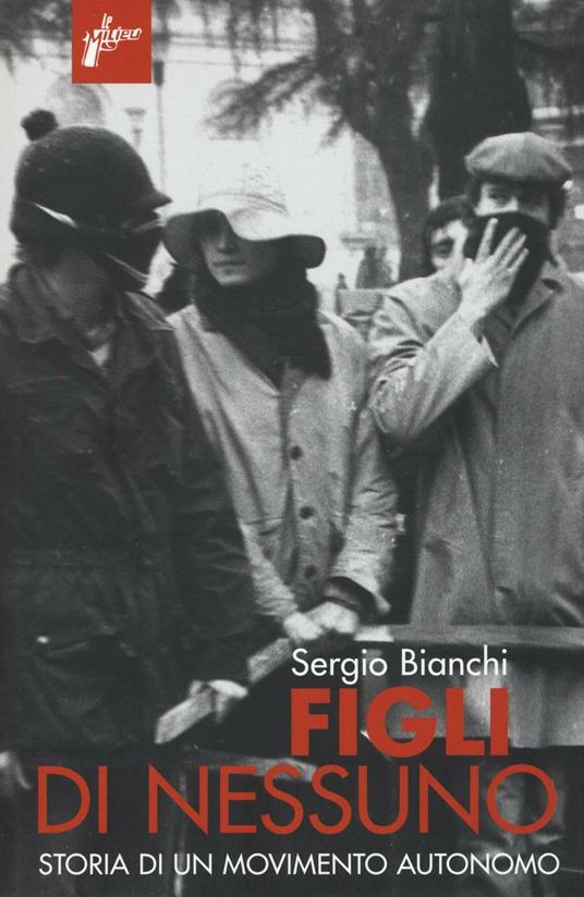 Figli di nessuno. Storia di un movimento autonomo - Sergio Bianchi - copertina