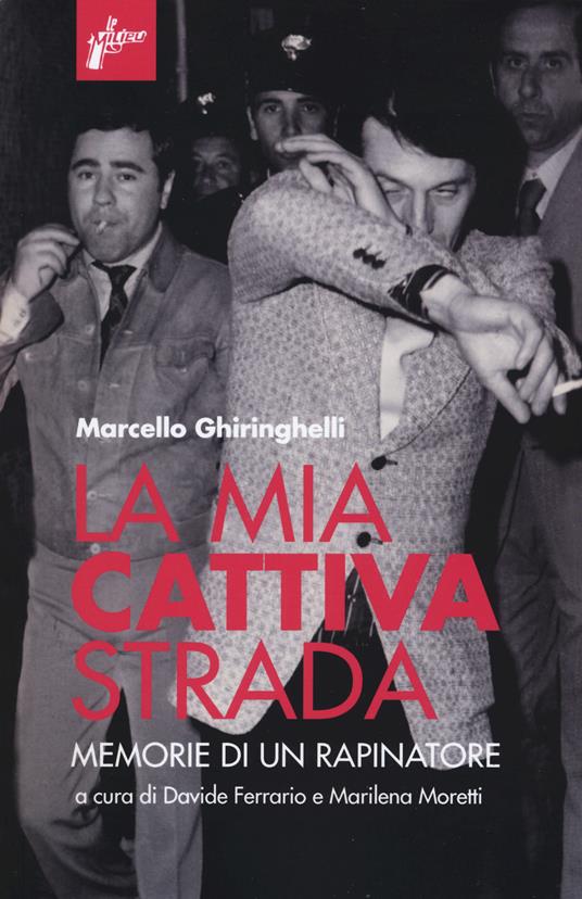 La mia cattiva strada. Memorie di un rapinatore - Marcello Ghiringhelli - copertina