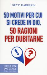 50 motivi per cui si crede in Dio, 50 ragioni per dubitarne