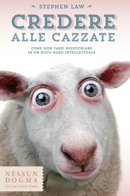 Credere alle cazzate. Come non farsi risucchiare in un buco nero intellettuale - Stephen Law,Oscar Cavagnini - ebook