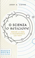 O scienza o religione. Perché la fede è incompatibile coi fatti