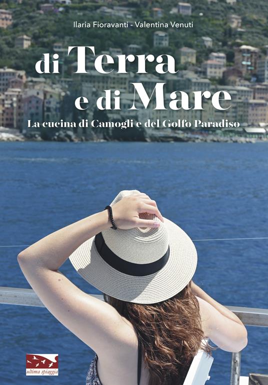 Di terra e di mare. La cucina di Camogli e del Golfo Paradiso - Ilaria Fioravanti,Valentina Venuti - copertina