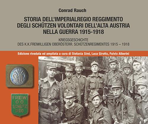 Storia dell'imperialregio reggimento degli Schutzen volontari dell'alta Austria nella guerra 1915-1918-Kriegsgeschichte des K.K. Freiwilligen Oberosterr. Schutzenregimentes 1915-1918. Ediz. bilingue - Conrad Rauch - copertina