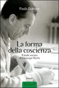 La forma della coscienza. Il male oscuro di Giuseppe Berto - Paola Dottore - copertina