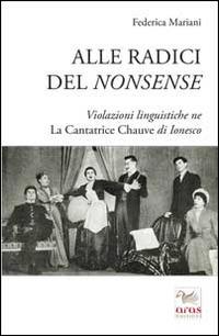 Alle radici del nonsense. Violazioni linguistiche ne «La cantatrice chauve» di Ionesco - Federica Mariani - copertina