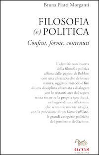 Filosofia (e) politica. Confini, forme, contenuti - Bruna Piatti Morganti - copertina