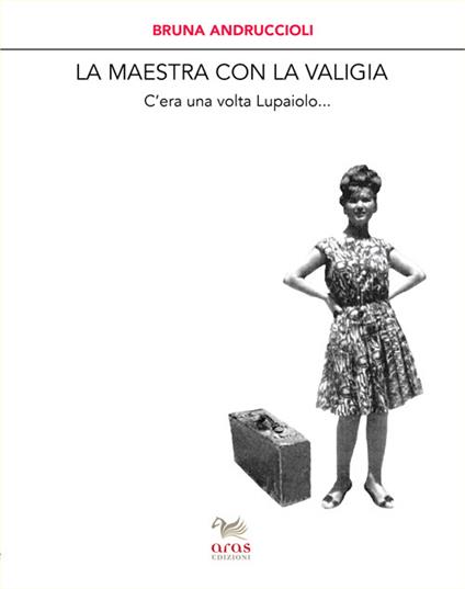 La maestra con la valigia. C'era una volta Lupaiolo... - Bruna Andruccioli - copertina