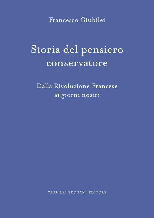 Storia del pensiero conservatore. Dalla Rivoluzione francese ai giorni nostri - Francesco Giubilei - copertina