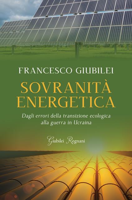 Sovranità energetica. Dagli errori della transizione ecologica alla guerra in Ucraina - Francesco Giubilei - copertina